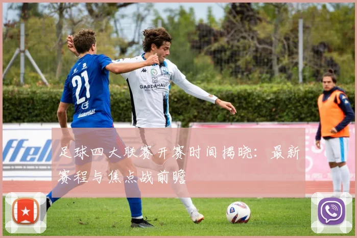 足球四大联赛开赛时间揭晓：最新赛程与焦点战前瞻
