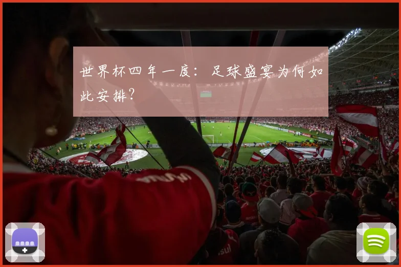 世界杯四年一度:足球盛宴为何如此安排?