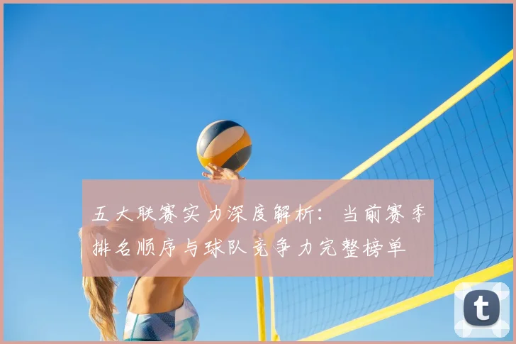 五大联赛实力深度解析：当前赛季排名顺序与球队竞争力完整榜单