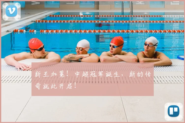 新王加冕！中超冠军诞生，新的传奇就此开启！